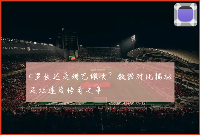 c罗快还是姆巴佩快?数据对比揭秘足坛速度传奇之争